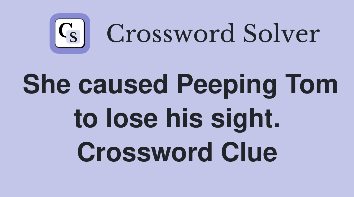She caused Peeping Tom to lose his sight. Crossword Clue
