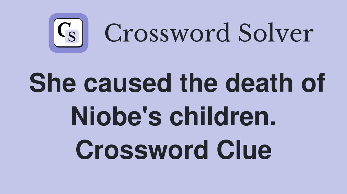 She caused the death of Niobe's children. Crossword Clue