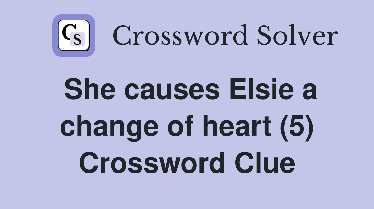 She causes Elsie a change of heart (5) Crossword Clue