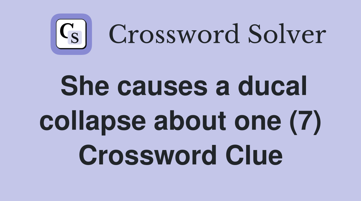 She causes a ducal collapse about one (7) Crossword Clue