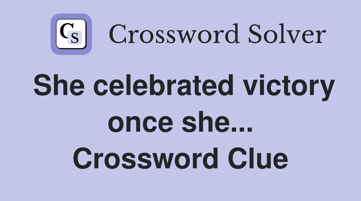 She celebrated victory once she... Crossword Clue