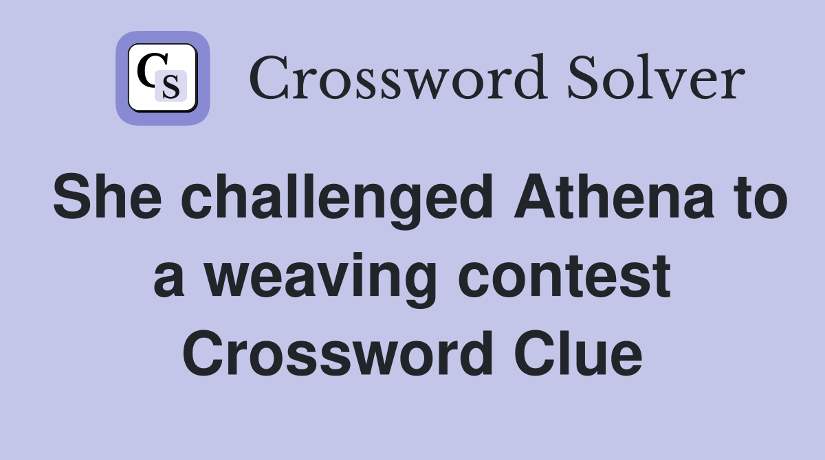 She challenged Athena to a weaving contest Crossword Clue