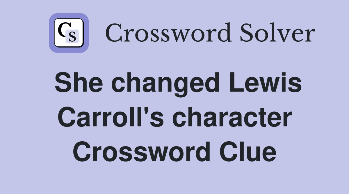 She changed Lewis Carroll's character Crossword Clue
