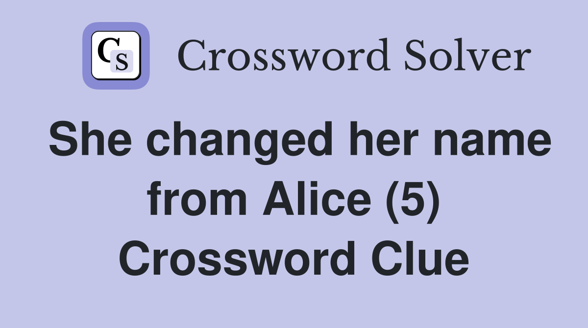She changed her name from Alice (5) Crossword Clue