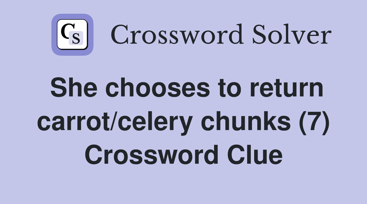 She chooses to return carrot/celery chunks (7) Crossword Clue
