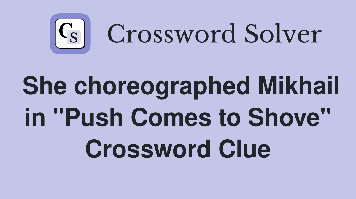She choreographed Mikhail in "Push Comes to Shove" Crossword Clue