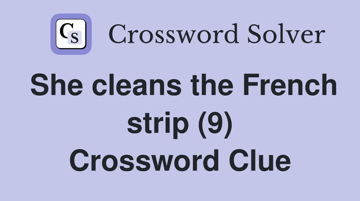 She cleans the French strip (9) Crossword Clue