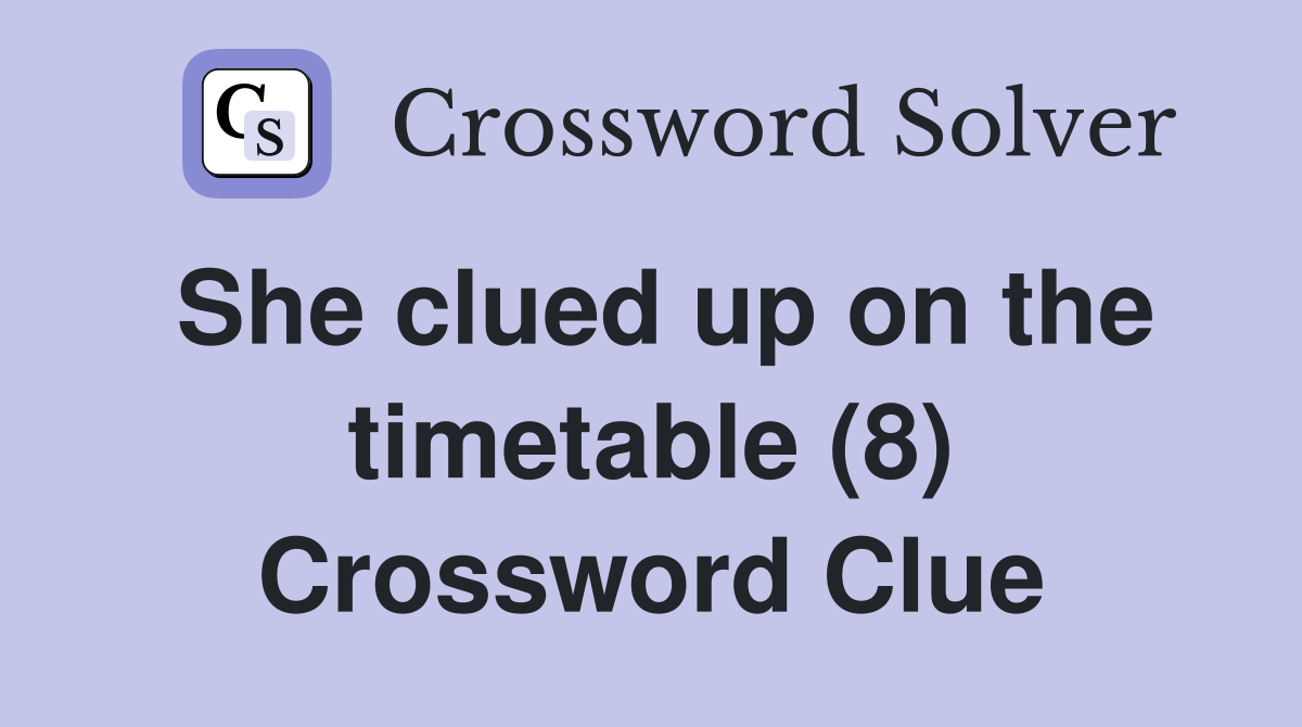 She clued up on the timetable (8) Crossword Clue