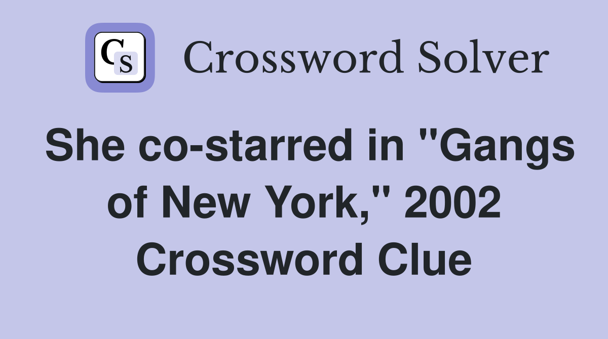 She co-starred in "Gangs of New York," 2002 Crossword Clue