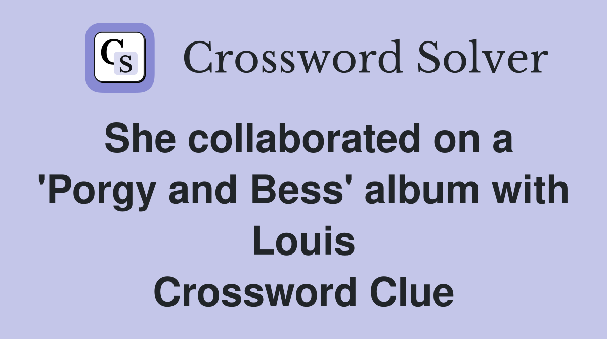 She collaborated on a 'Porgy and Bess' album with Louis Crossword Clue