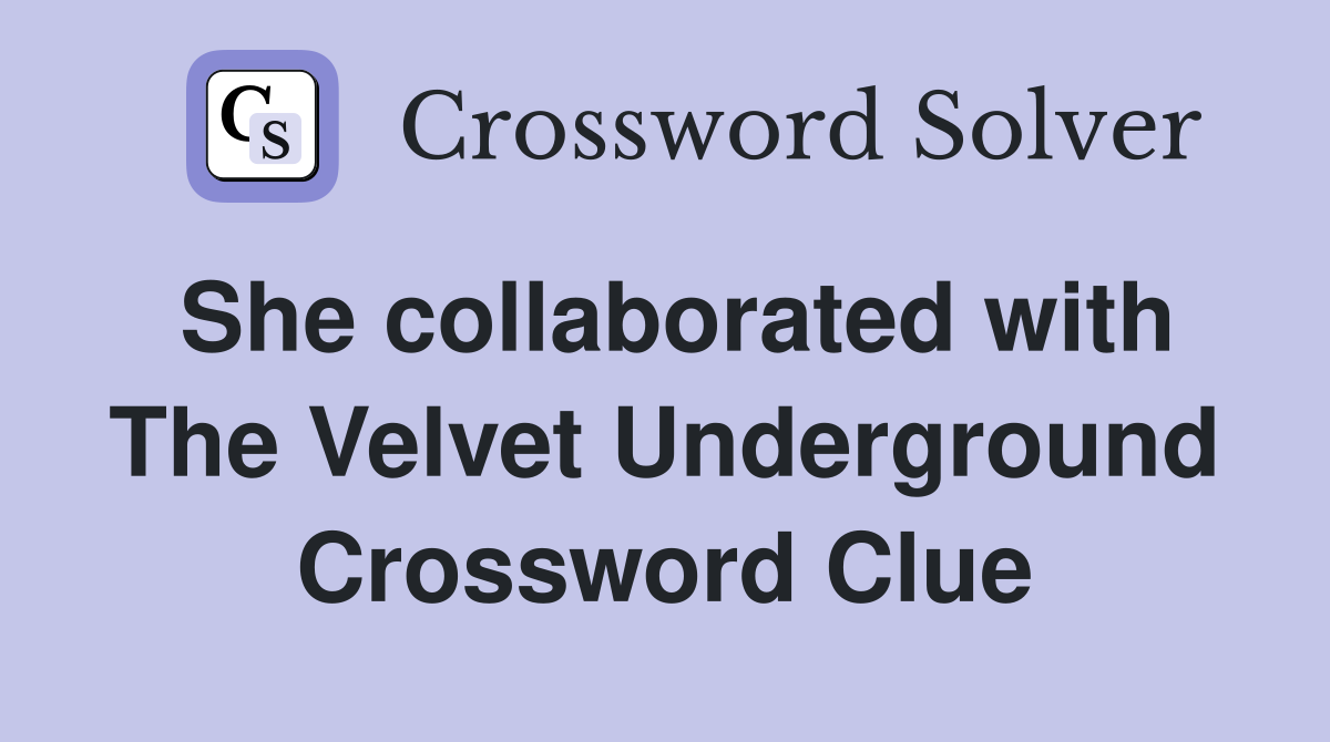 She collaborated with The Velvet Underground Crossword Clue
