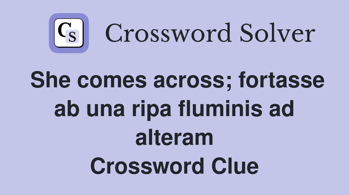 She comes across; fortasse ab una ripa fluminis ad alteram Crossword Clue