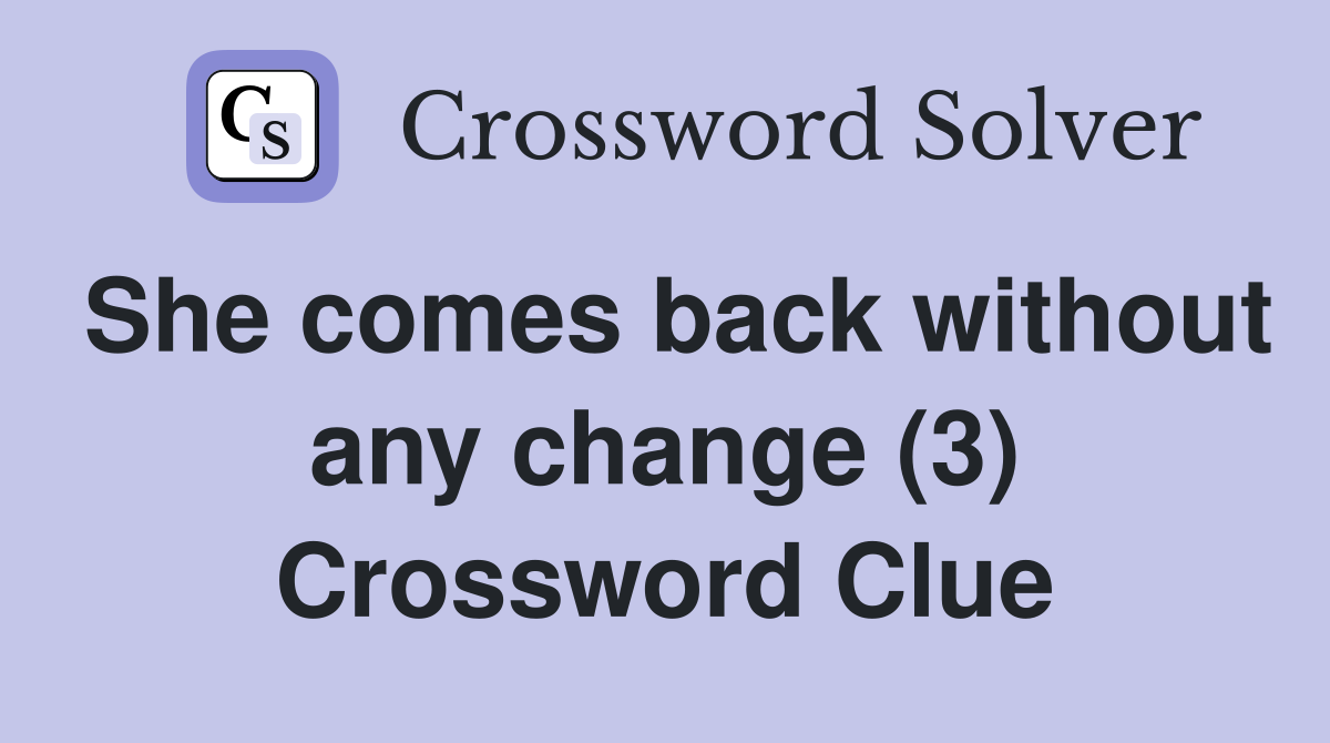 She comes back without any change (3) Crossword Clue