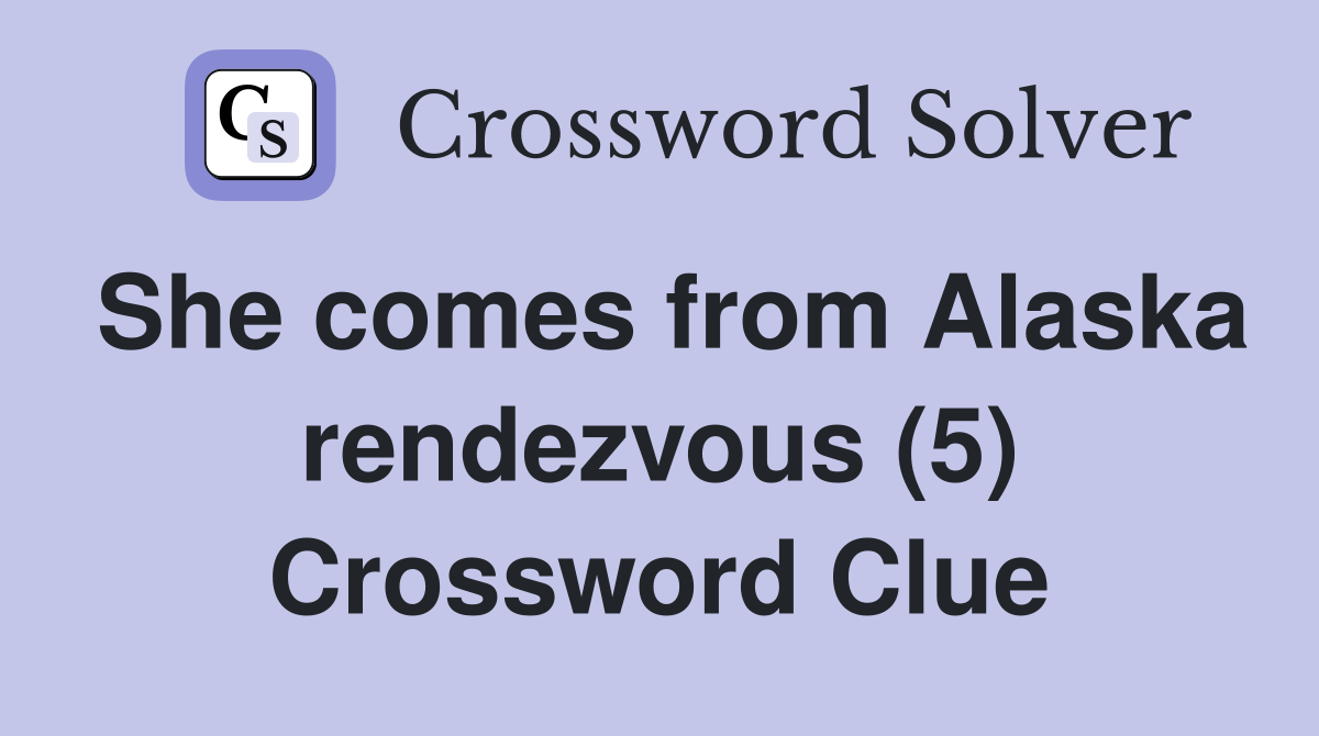 She comes from Alaska rendezvous (5) Crossword Clue