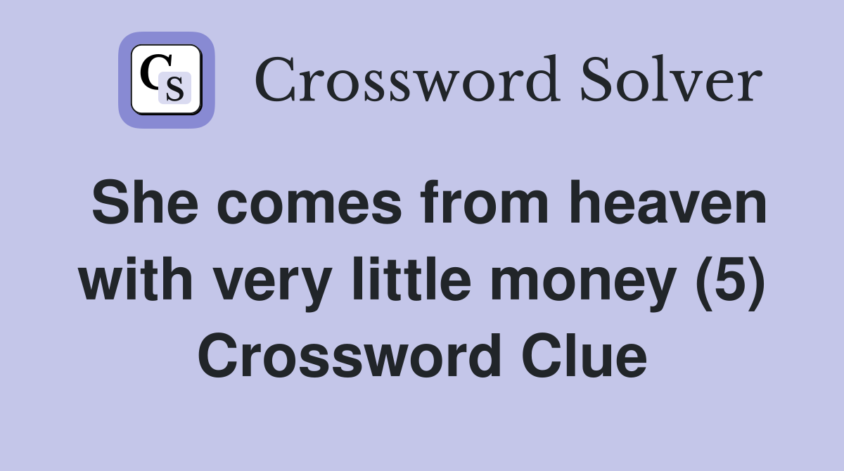She comes from heaven with very little money (5) Crossword Clue