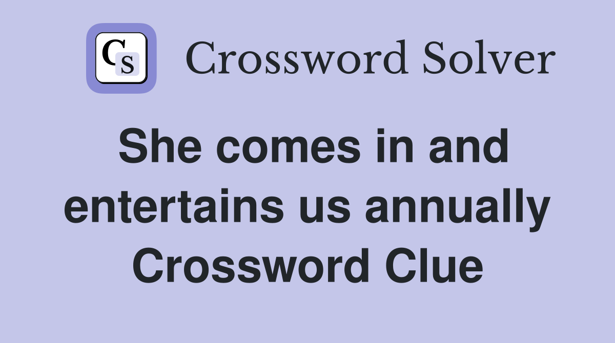 She comes in and entertains us annually Crossword Clue