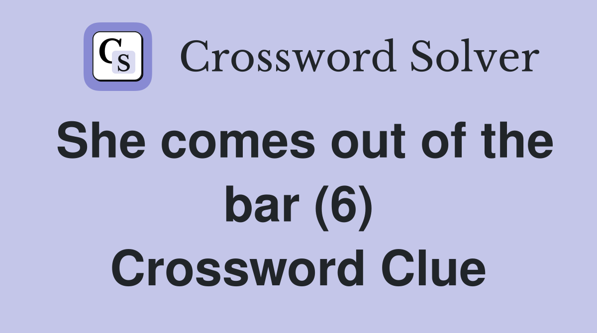 She comes out of the bar (6) Crossword Clue