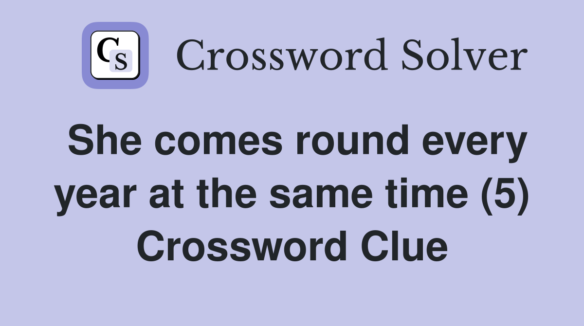 She comes round every year at the same time (5) Crossword Clue