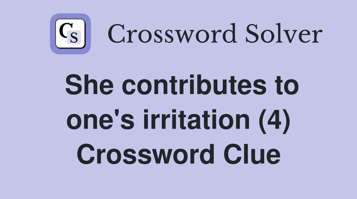She contributes to one's irritation (4) Crossword Clue