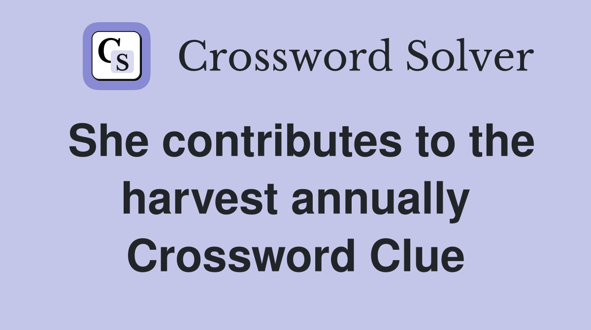 She contributes to the harvest annually Crossword Clue