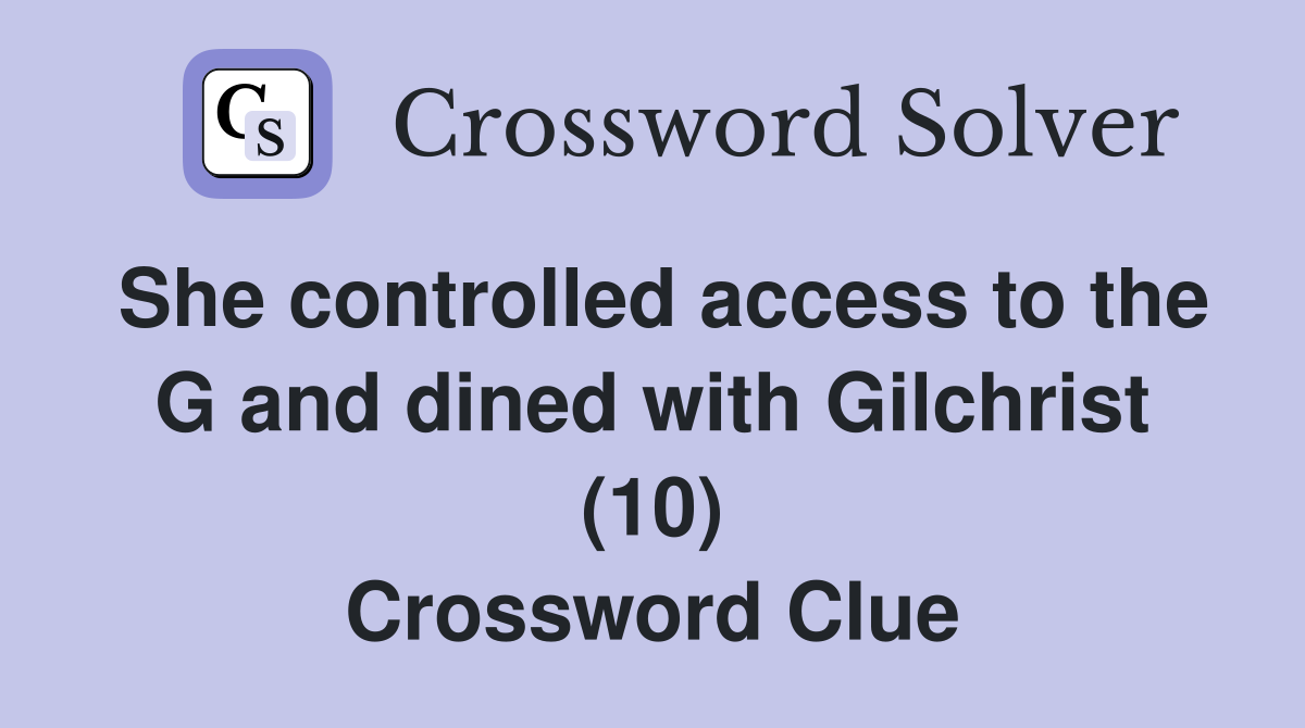 She controlled access to the G and dined with Gilchrist (10) Crossword Clue