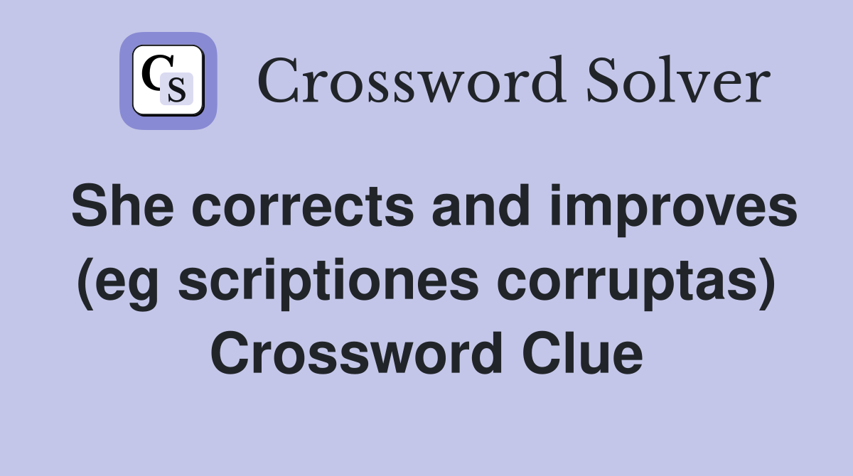 She corrects and improves (eg scriptiones corruptas) Crossword Clue