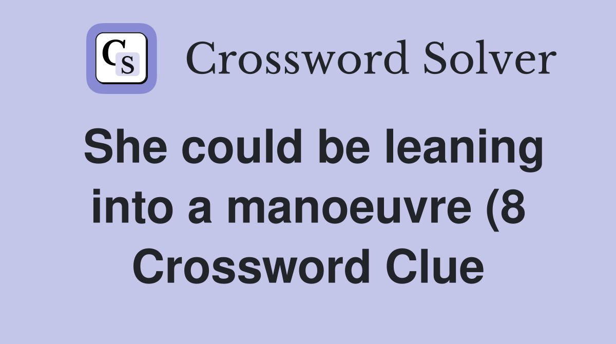She could be leaning into a manoeuvre (8) Crossword Clue Answers She could be leaning into a manoeuvre (8) Crossword Clue Answers
