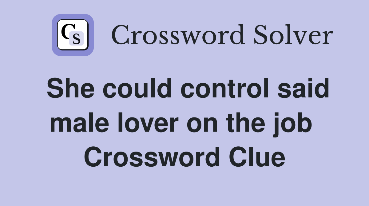 She could control said male lover on the job  Crossword Clue
