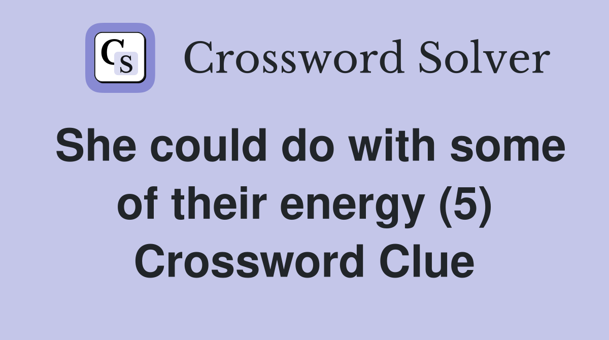 She could do with some of their energy (5) Crossword Clue