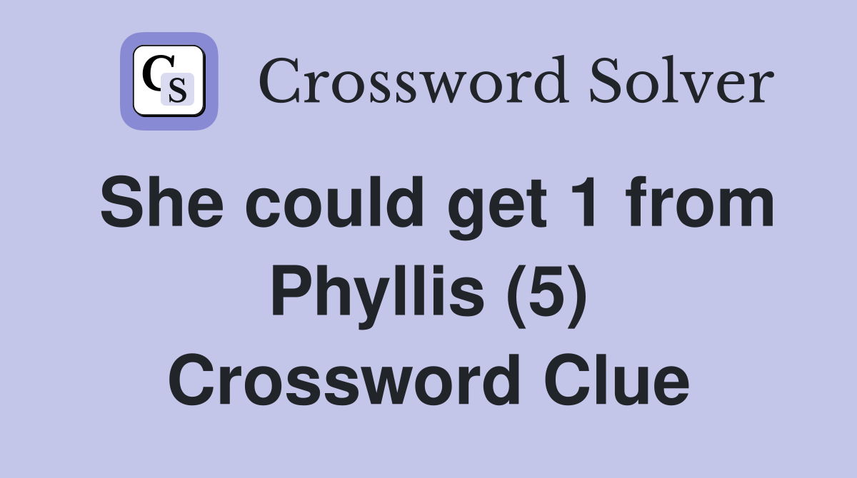 She could get 1 from Phyllis (5) Crossword Clue