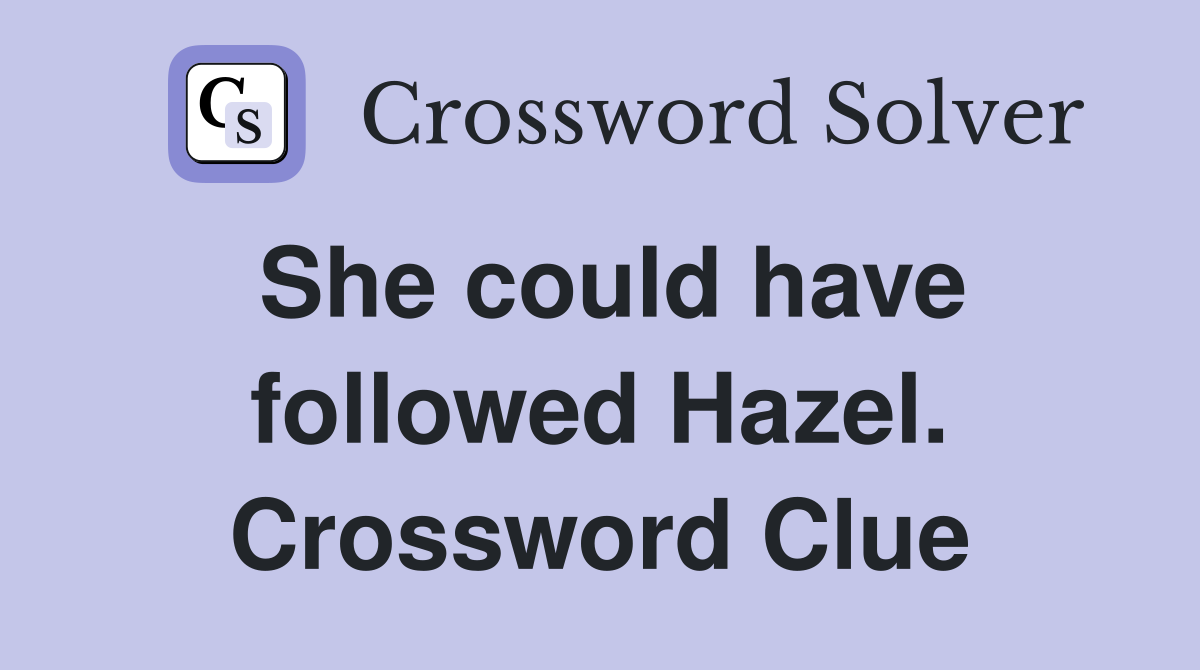 She could have followed Hazel. Crossword Clue