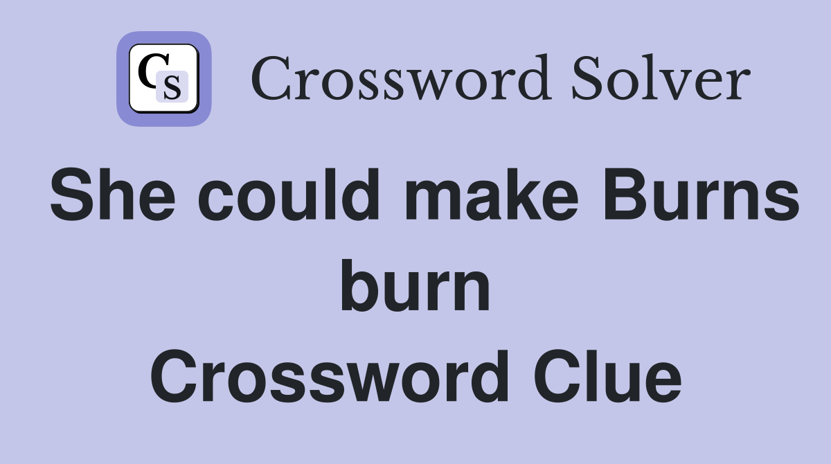 She could make Burns burn Crossword Clue
