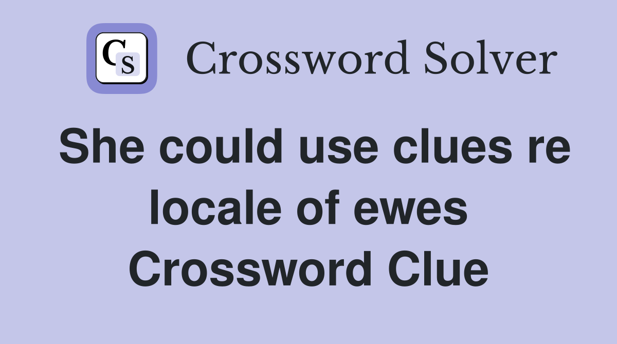 She could use clues re locale of ewes Crossword Clue