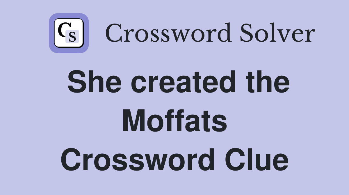 She created the Moffats Crossword Clue