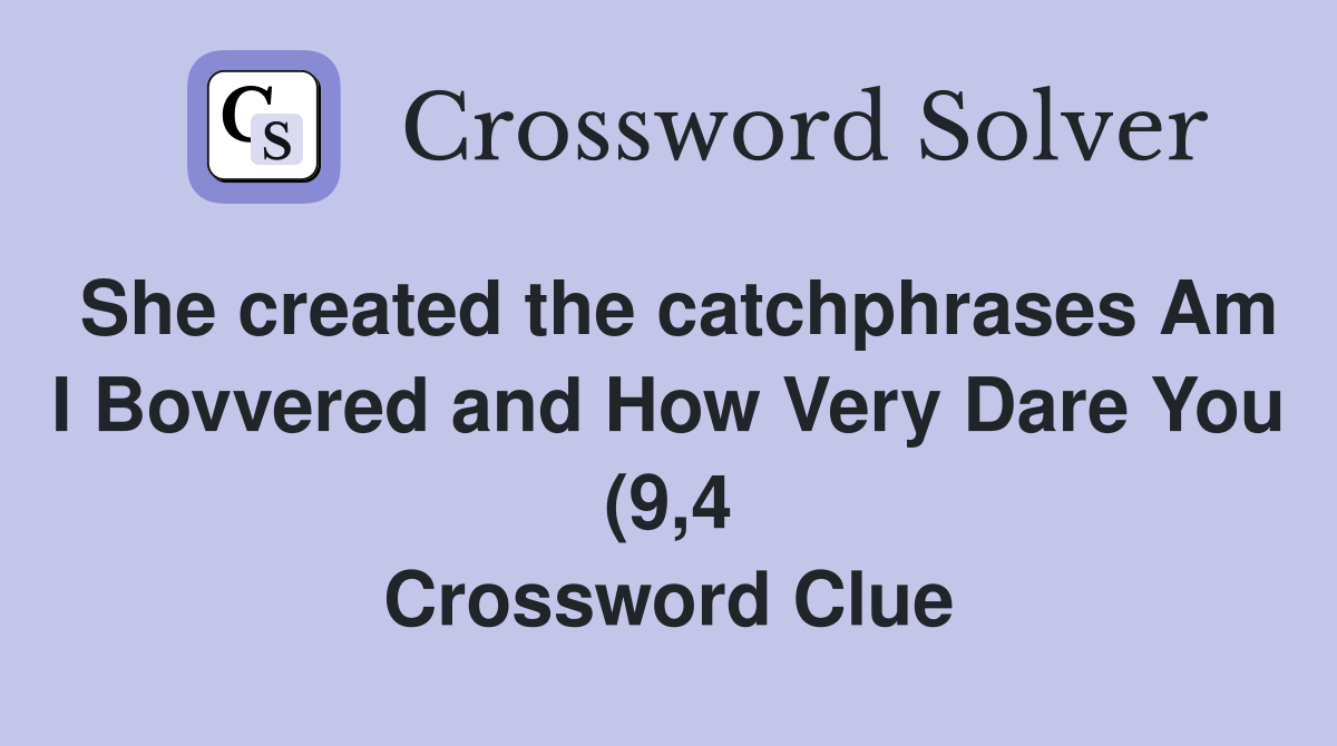 She created the catchphrases Am I Bovvered and How Very Dare You (9 4 She created the catchphrases Am I Bovvered and How Very Dare You (9 4