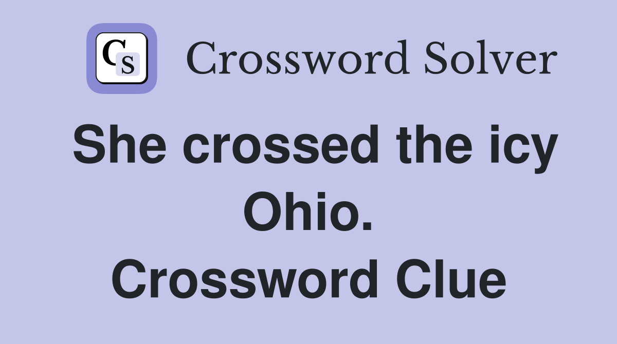 She crossed the icy Ohio. Crossword Clue