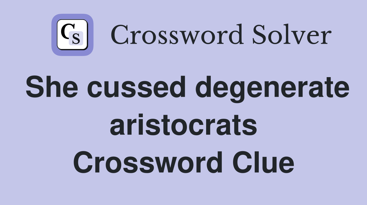 She cussed degenerate aristocrats Crossword Clue