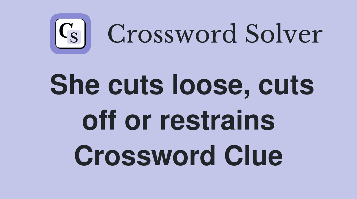 She cuts loose, cuts off or restrains Crossword Clue