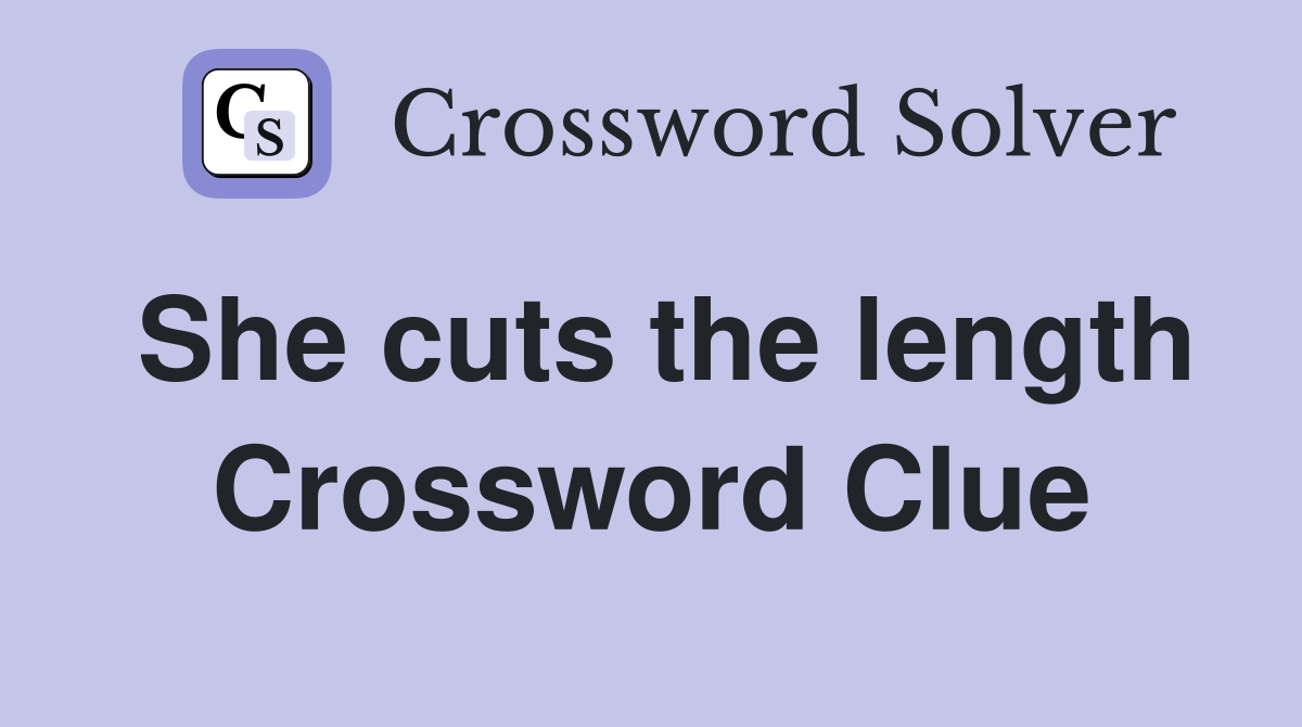 She cuts the length Crossword Clue
