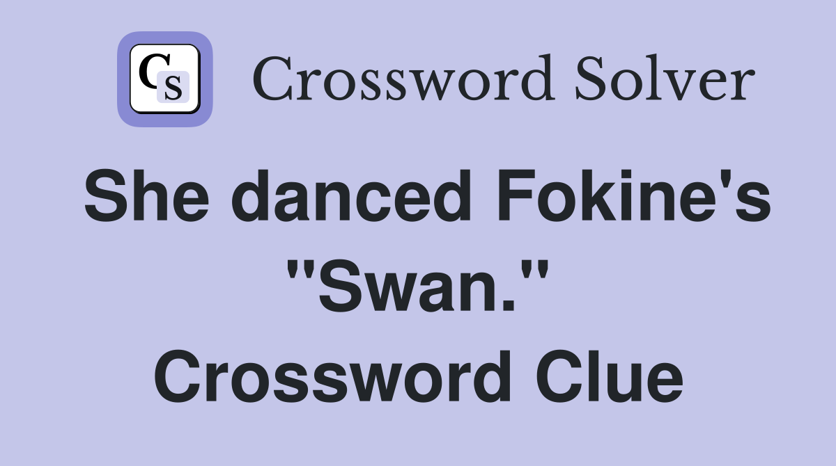 She danced Fokine's "Swan." Crossword Clue