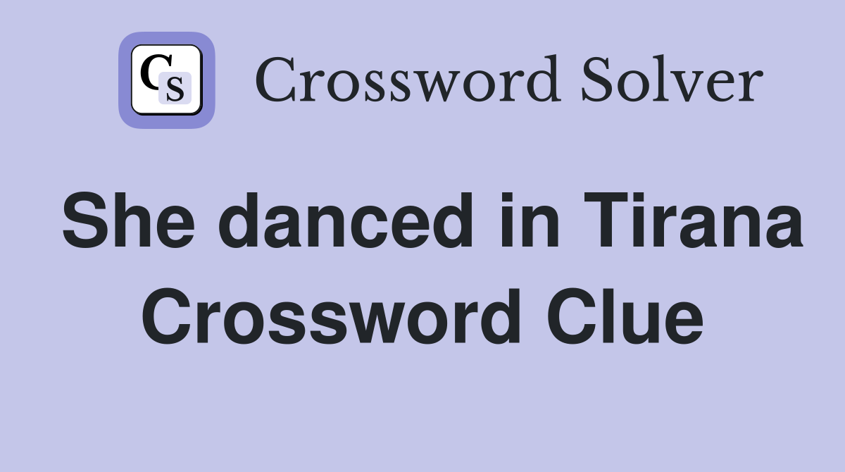 She danced in Tirana Crossword Clue