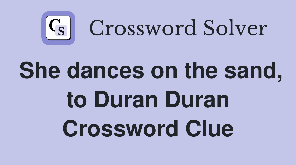 She dances on the sand, to Duran Duran Crossword Clue