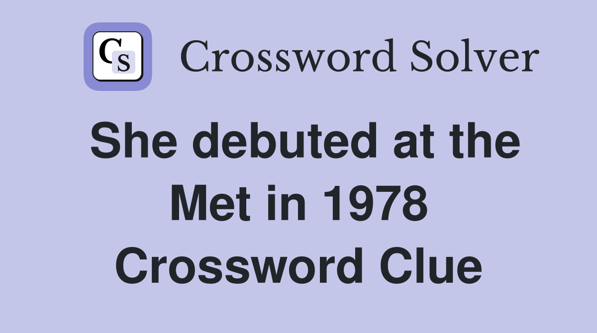 She debuted at the Met in 1978 Crossword Clue