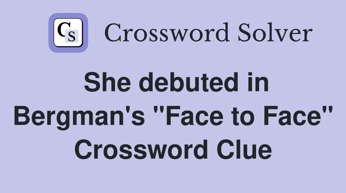 She debuted in Bergman's "Face to Face" Crossword Clue