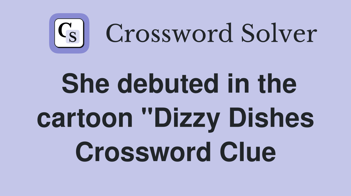 She debuted in the cartoon "Dizzy Dishes Crossword Clue