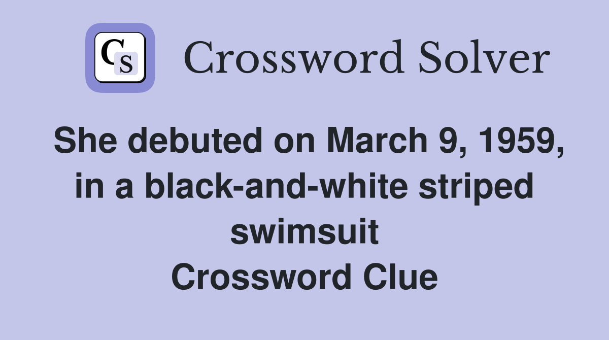 She debuted on March 9, 1959, in a black-and-white striped swimsuit Crossword Clue