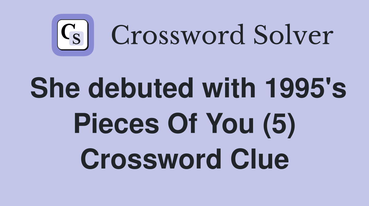 She debuted with 1995's Pieces Of You (5) Crossword Clue