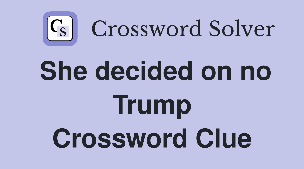 She decided on no Trump Crossword Clue