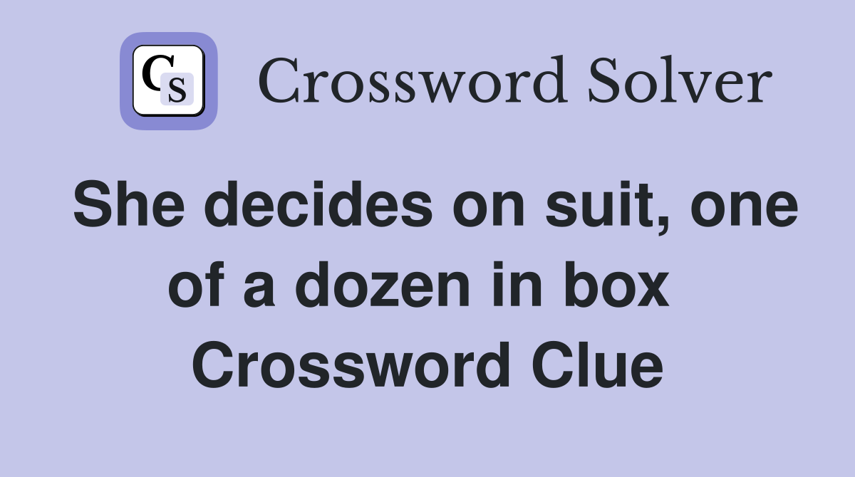 She decides on suit, one of a dozen in box  Crossword Clue
