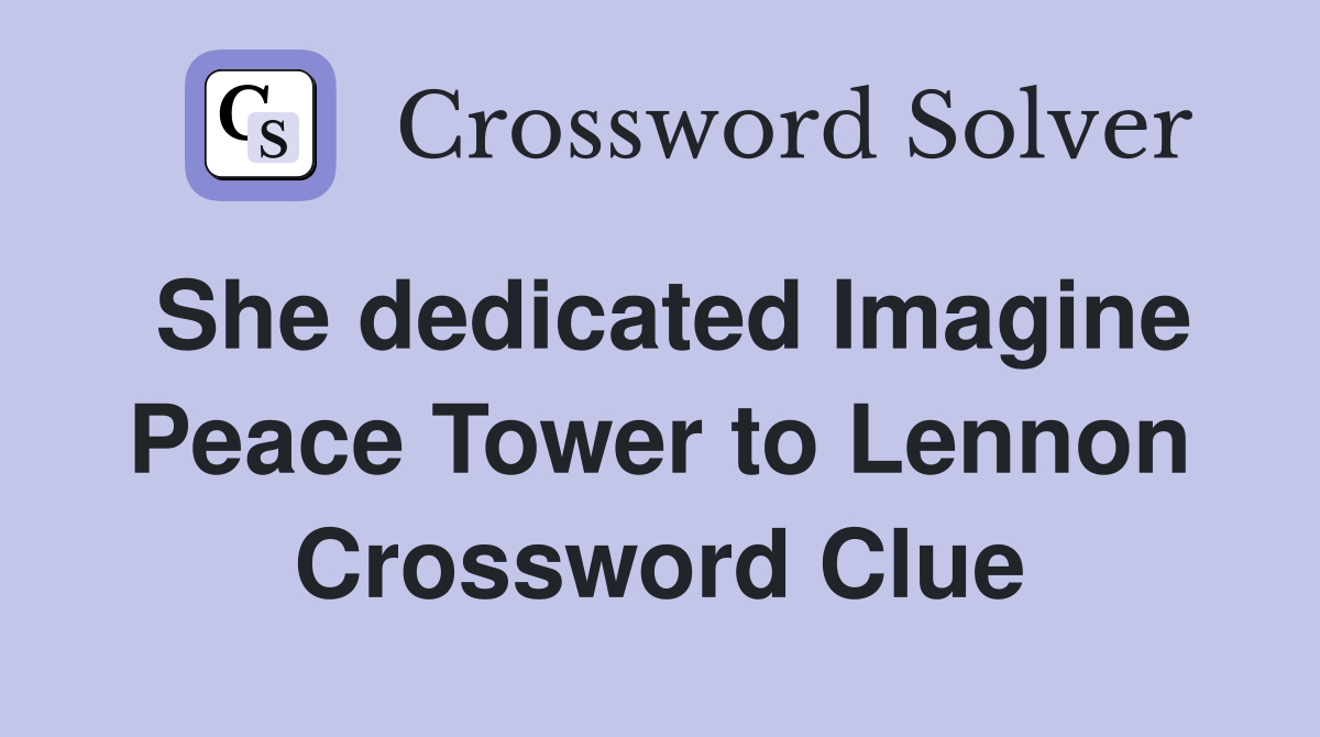 She dedicated Imagine Peace Tower to Lennon Crossword Clue